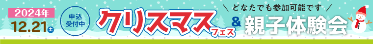 12/21(土) クリスマスフェス＆親子体験会2024 開催！どなたでも参加可能です。詳細はクリック！