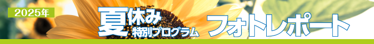 夏休みプログラム2025　フォトレポート！今年もたくさんのお友達が遊びに来てくれました！詳しくはコチラ